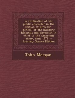 Couverture_A vindication of his public character in the station of director-general of the military hospitals and physician in chief to the American army, anno 1776  - Primary Source Edition