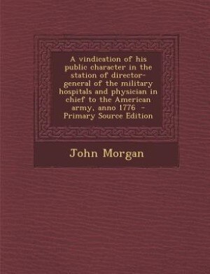 Couverture_A vindication of his public character in the station of director-general of the military hospitals and physician in chief to the American army, anno 1776  - Primary Source Edition