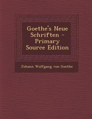 Goethe's Neue Schriften - Primary Source Edition