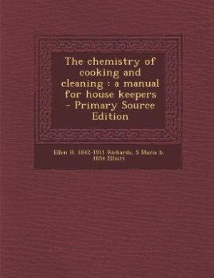 The chemistry of cooking and cleaning: a manual for house keepers  - Primary Source Edition