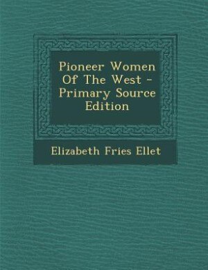 Pioneer Women Of The West - Primary Source Edition