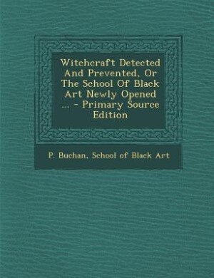 Couverture_Witchcraft Detected And Prevented, Or The School Of Black Art Newly Opened ...