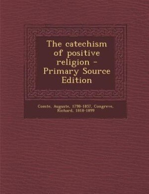 The catechism of positive religion - Primary Source Edition