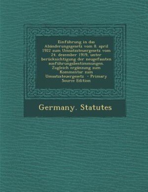Front cover_Einführung in das Abänderungsgesetz vom 8. april 1922 zum Umsatzsteuergesetz vom 24. dezember 1919, unter berücksichtigung der neugefassten ausführungsbestimmungen. Zugleich ergänzung zum Kommentar zum Umsatzsteuergesetz  - Primary Source Edition
