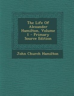 The Life Of Alexander Hamilton, Volume 1 - Primary Source Edition