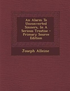 An Alarm To Unconverted Sinners, In A Serious Treatise - Primary Source Edition