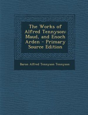 The Works of Alfred Tennyson: Maud, and Enoch Arden