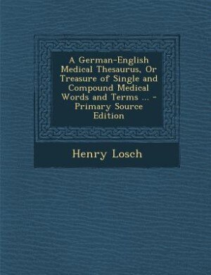 Front cover_A German-English Medical Thesaurus, Or Treasure of Single and Compound Medical Words and Terms ... - Primary Source Edition