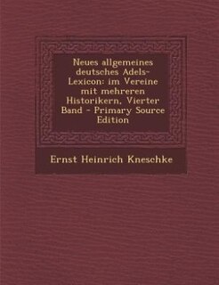 Neues allgemeines deutsches Adels-Lexicon: im Vereine mit mehreren Historikern, Vierter Band - Primary Source Edition