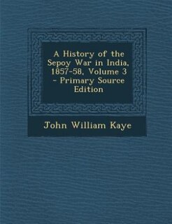 Front cover_A History of the Sepoy War in India, 1857-58, Volume 3 - Primary Source Edition