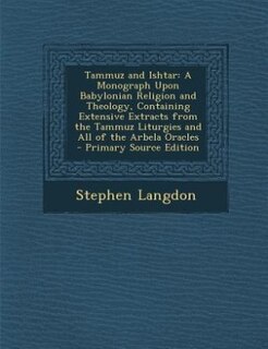 Tammuz and Ishtar: A Monograph Upon Babylonian Religion and Theology, Containing Extensive Extracts from the Tammuz Li