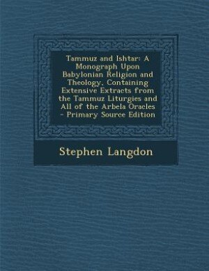 Tammuz and Ishtar: A Monograph Upon Babylonian Religion and Theology, Containing Extensive Extracts from the Tammuz Li