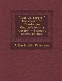Lest we forget, the record of Chautauqua County's own; a history  - Primary Source Edition