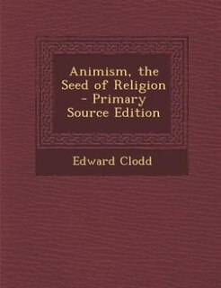 Animism, the Seed of Religion - Primary Source Edition