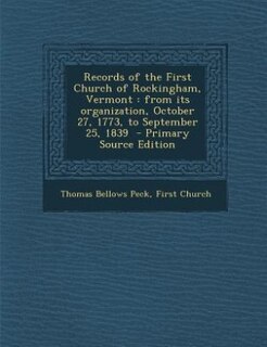 Records of the First Church of Rockingham, Vermont: from its organization, October 27, 1773, to September 25, 1839  - Primary Source Edition