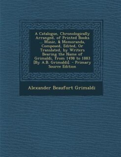 Front cover_A Catalogue, Chronologically Arranged, of Printed Books ... Music, & Memoranda, Composed, Edited, Or Translated, by Writers Bearing the Name of Grimaldi, from 1498 to 1883 [By A.B. Grimaldi]. - Primary Source Edition