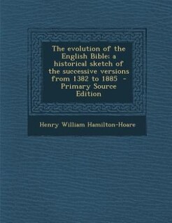 Front cover_The evolution of the English Bible; a historical sketch of the successive versions from 1382 to 1885  - Primary Source Edition