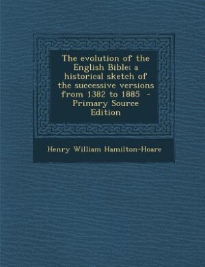 Front cover_The evolution of the English Bible; a historical sketch of the successive versions from 1382 to 1885  - Primary Source Edition