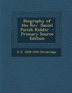 Front cover_Biography of the Rev. Daniel Parish Kidder  - Primary Source Edition