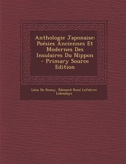 Anthologie Japonaise: Poésies Anciennes Et Modernes Des Insulaires Du Nippon - Primary Source Edition