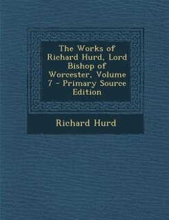 Front cover_The Works of Richard Hurd, Lord Bishop of Worcester, Volume 7 - Primary Source Edition