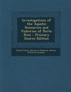 Front cover_Investigations of the Aquatic Resources and Fisheries of Porto Rico - Primary Source Edition