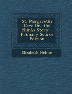 St. Margaret&s Cave Or, the Nun&s Story - Primary Source Edition