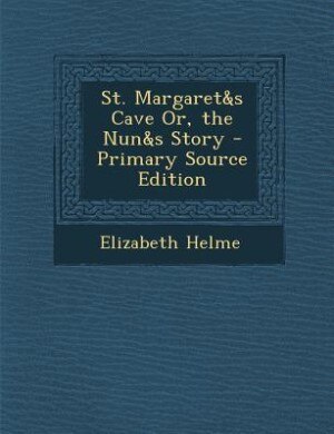 St. Margaret&s Cave Or, the Nun&s Story - Primary Source Edition