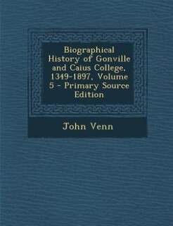 Front cover_Biographical History of Gonville and Caius College, 1349-1897, Volume 5 - Primary Source Edition