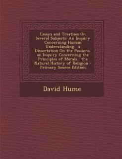 Essays and Treatises On Several Subjects: An Inquiry Concerning Human Understanding.  a Dissertation On the Passions.  an Inquiry Concerning