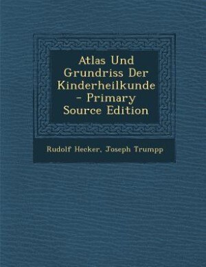 Front cover_Atlas Und Grundriss Der Kinderheilkunde - Primary Source Edition