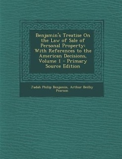 Benjamin's Treatise On the Law of Sale of Personal Property: With References to the American Decisions, Volume 1 - Primary Source Edition