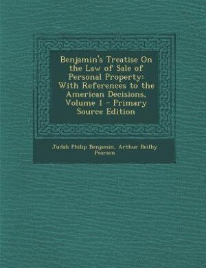 Benjamin's Treatise On the Law of Sale of Personal Property: With References to the American Decisions, Volume 1 - Primary Source Edition