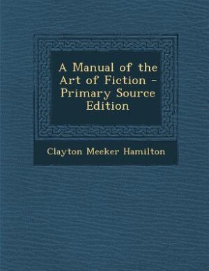 Front cover_A Manual of the Art of Fiction - Primary Source Edition