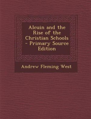 Couverture_Alcuin and the Rise of the Christian Schools - Primary Source Edition