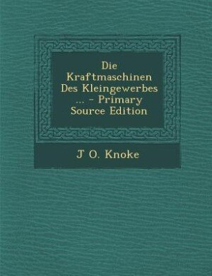 Couverture_Die Kraftmaschinen Des Kleingewerbes ... - Primary Source Edition
