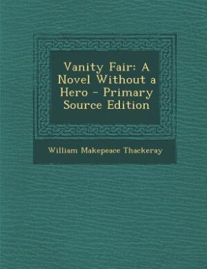 Vanity Fair: A Novel Without a Hero - Primary Source Edition