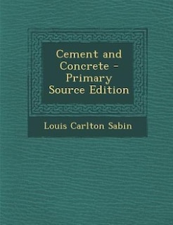 Cement and Concrete - Primary Source Edition