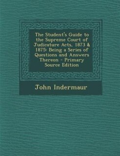 Front cover_The Student's Guide to the Supreme Court of Judicature Acts, 1873 & 1875
