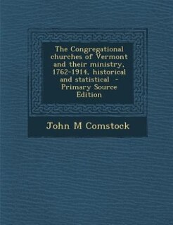 Couverture_The Congregational churches of Vermont and their ministry, 1762-1914, historical and statistical  - Primary Source Edition