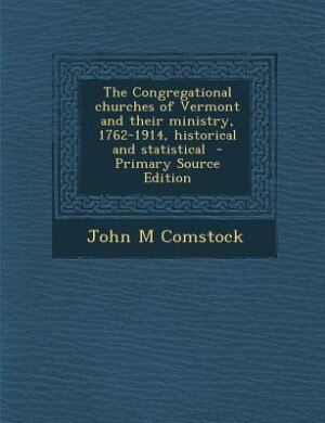Couverture_The Congregational churches of Vermont and their ministry, 1762-1914, historical and statistical  - Primary Source Edition
