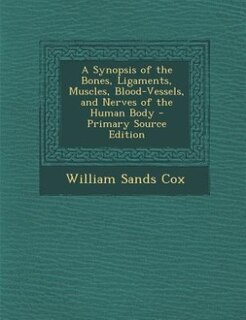 Front cover_A Synopsis of the Bones, Ligaments, Muscles, Blood-Vessels, and Nerves of the Human Body