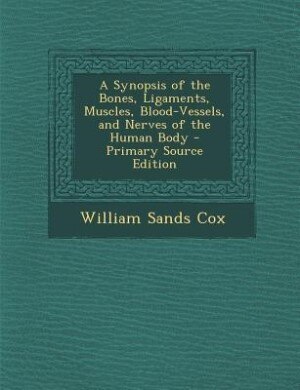 Front cover_A Synopsis of the Bones, Ligaments, Muscles, Blood-Vessels, and Nerves of the Human Body