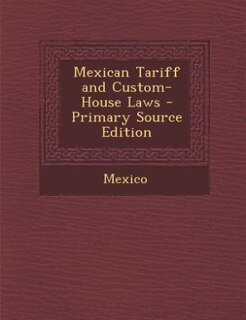 Couverture_Mexican Tariff and Custom-House Laws - Primary Source Edition