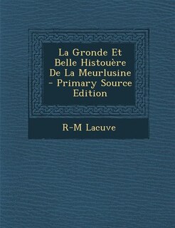 Couverture_La Gronde Et Belle Histouère De La Meurlusine - Primary Source Edition
