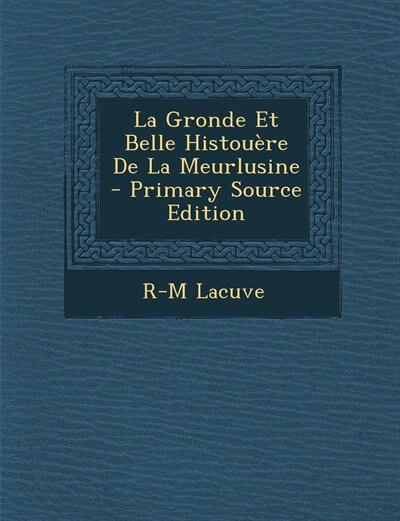 Couverture_La Gronde Et Belle Histouère De La Meurlusine - Primary Source Edition