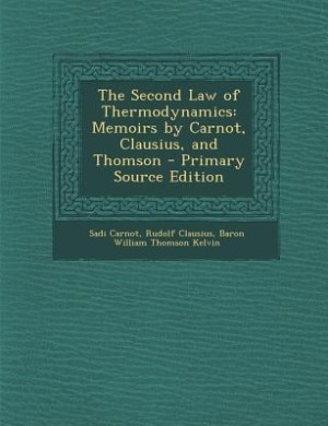 The Second Law of Thermodynamics: Memoirs by Carnot, Clausius, and Thomson