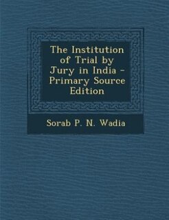 The Institution of Trial by Jury in India - Primary Source Edition