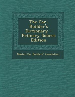 The Car-Builder's Dictionary - Primary Source Edition