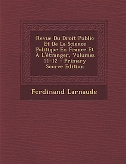 Front cover_Revue Du Droit Public Et De La Science Politique En France Et À L'étranger, Volumes 11-12 - Primary Source Edition